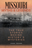 Missouri Myths and Legends: The True Stories Behind History's Mysteries 1493040065 Book Cover