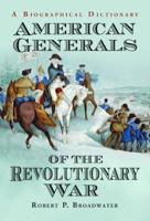 American Generals of the Revolutionary War: A Biographical Dictionary 0786469056 Book Cover