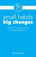 Small Habits, Big Changes: How the Tiniest Steps Lead to a Happier, Healthier You 1612438318 Book Cover