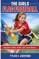 The girls flag football: Beginner skills, drills, and game basics B0GJSNGPLX Book Cover