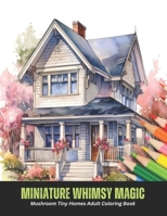 Miniature Whimsy Magic: Mushroom Tiny Homes Adult Coloring Book, 50 pages, 8.5 x 11 inches B0CGYY85XC Book Cover