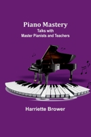 Piano Mastery: Talks with Master Pianists and Teachers 101938803X Book Cover