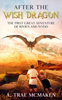 After the Wish Dragon: The First Great Adventure of Rivien and Wydd B09V5PWYKH Book Cover