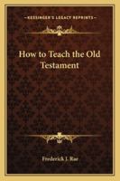 How to Teach the Old Testament 116280050X Book Cover
