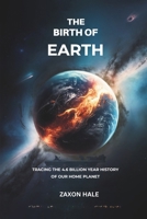 The Birth of Earth: Tracing the 4.6 Billion-Year History of Our Home Planet B0DTDXPX17 Book Cover