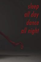 Sleep All Day, Dance All Night: Perfect Gift for the Dancer in Your Life 1723403903 Book Cover