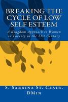 Breaking the Cycle to Low Self Esteem: A Kingdom Approach to Women in Poverty in the 21st Century 1537014749 Book Cover