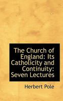 The Church of England: Its Catholicity and Continuity: Seven Lectures 1017937249 Book Cover