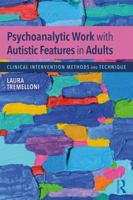 Psychoanalytic Work with Autistic Features in Adults: Clinical Intervention Methods and Technique 1138497800 Book Cover