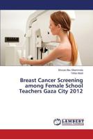 Breast Cancer Screening among Female School Teachers Gaza City 2012 3659519995 Book Cover