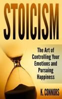 Stoicism: The Art of Controlling Your Emotions and Pursuing Happiness 1978054114 Book Cover