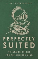 Perfectly Suited: The Armor of God for the Anxious Mind 1496465946 Book Cover