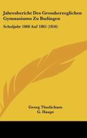 Jahresbericht Des Grossherzoglichen Gymnasiums Zu Budingen: Schuljahr 1860 Auf 1861 (1856) 1160731136 Book Cover