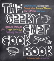 The Geeky Chef Cookbook: Real-Life Recipes for Your Favorite Fantasy Foods 163106049X Book Cover