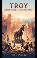 TROY: L'ORIGINE, LA GLORIA E LA CADUTA DI UN IMPERO 1 (Italian Edition) B0HBV6QZCM Book Cover