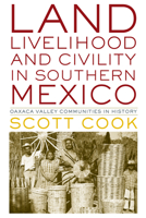 Land, Livelihood, and Civility in Southern Mexico: Oaxaca Valley Communities in History (Joe R. and Teresa Lozano Long Series in Latin American and Latino Art and Culture) 0292772521 Book Cover