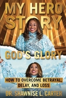 My Hero Story, God's Glory: How to Overcome Betrayal, Delay, and Loss 1953993869 Book Cover
