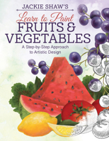 Jackie Shaw's Learn to Paint Fruits & Vegetables: A Step-By-Step Approach to Beautiful Results 1497200105 Book Cover