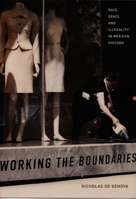 Working the Boundaries: Race, Space, and "Illegality" in Mexican Chicago 0822336154 Book Cover