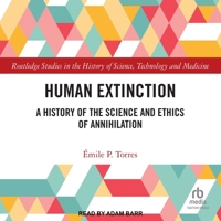 Human Extinction: A History of the Science and Ethics of Annihilation B0H55KQQXF Book Cover