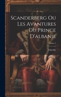 Scanderberg Ou Les Avantures Du Prince D'albanie; Volume 1 1022258516 Book Cover