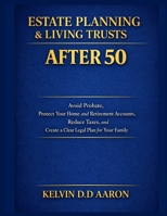 ESTATE PLANNING & LIVING TRUSTS AFTER 50: Avoid Probate, Protect Your Home and Retirement Accounts, Reduce Taxes, and Create a Clear Legal Plan for Your Family B0GTK8392W Book Cover