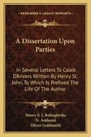 A dissertation upon parties; in several letters to Caleb D'Anvers, Esq; Dedicated to the Right Honourable Sir Robert Walpole. The tenth edition. 1170368816 Book Cover