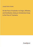 On the Flora of Australia: its Origin, Affinities, and Distribution, being an Introductory Essay to the Flora of Tasmania 338232444X Book Cover