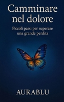 CAMMINARE NEL DOLORE: PICCOLI PASSI PER SUPERARE UNA GRANDE PERDITA (Italian Edition) B0FG11VV5T Book Cover
