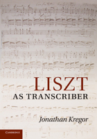 Liszt as Transcriber 1107411386 Book Cover