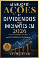 As Melhores Ações de Dividendos Para Iniciantes em 2026: Um guia passo a passo para obter renda consistente, reduzir riscos e aumentar seu patrimônio com confiança. (Portuguese Edition) B0H2GTKS83 Book Cover