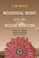 Odisea metafísica hacia la Revolución Mexicana: Francisco I. Madero y su libro secreto, Manual espírita 0988797003 Book Cover