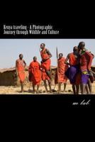 Kenya Traveling - A Photographic Journey Through Wildlife and Culture 1482631601 Book Cover