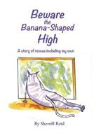 Beware the Banana-Shaped High: A Story of Rescue, Including My Own 1937162133 Book Cover