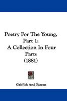 Poetry For The Young, Part 1: A Collection In Four Parts 110436543X Book Cover
