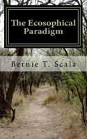 The Ecosophical Paradigm: Revisioning Life, Mind and Values In the 21st Century 1461186048 Book Cover
