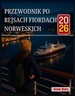PRZEWODNIK PO REJSACH FIORDACH NORWESKICH 2026: TOWARZYSZ, KTÓRY POMOZE CI ZNALEZC IDEALNE TRASY, PORTY I AKTYWNOSCI NA NIEZAPOMNIANA WYCIECZKE (Polish Edition) B0FNMCXW3F Book Cover