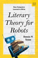 Literary Theory for Robots: How Computers Learned to Write 0393882187 Book Cover