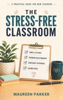 The Stress-Free Classroom: A Practical Classroom Management Guide for Middle and High School Teachers B0GYZBGV6L Book Cover