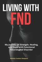 Living with FND: My Journey of Strength, Healing, and Hope with Functional Neurological Disorder B0DVRCM8G6 Book Cover