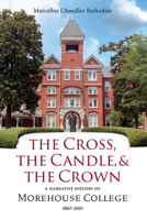 The Cross, the Candle, and the Crown: A Narrative History of Morehouse College, 1867 to 2021 088146967X Book Cover