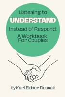 Listening to Understand Instead of Respond: A Workbook for Couples B0F6Y8NMWK Book Cover