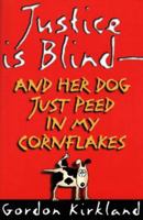 Justice is Blind: And Her Dog Just Peed in My Cornflakes 1550171984 Book Cover