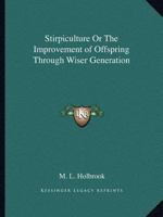 Stirpiculture or The Improvement of Offspring Through Wiser Generation 0766167038 Book Cover