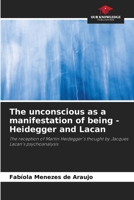 The unconscious as a manifestation of being - Heidegger and Lacan: The reception of Martin Heidegger's thought by Jacques Lacan's psychoanalysis 6205812649 Book Cover