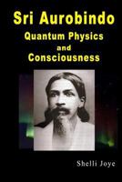 Sri Aurobindo: Quantum Physics and Consciousness 1791762859 Book Cover