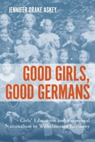 Good Girls, Good Germans: Girls' Education and Emotional Nationalism in Wilhelminian Germany 1571135626 Book Cover