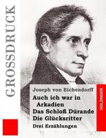 Auch Ich War in Arkadien / Das Schlo Durande / Die Glucksritter 1482381087 Book Cover