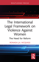 The International Legal Framework on Violence Against Women: The Need for Reform (Routledge Research in Human Rights Law) 1032993537 Book Cover