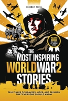 The Most Inspiring World War 2 Stories: True Tales of Bravery, Hope, and Triumph That Everyone Should Know. A World War 2 book for kids 8-12. 1763731871 Book Cover